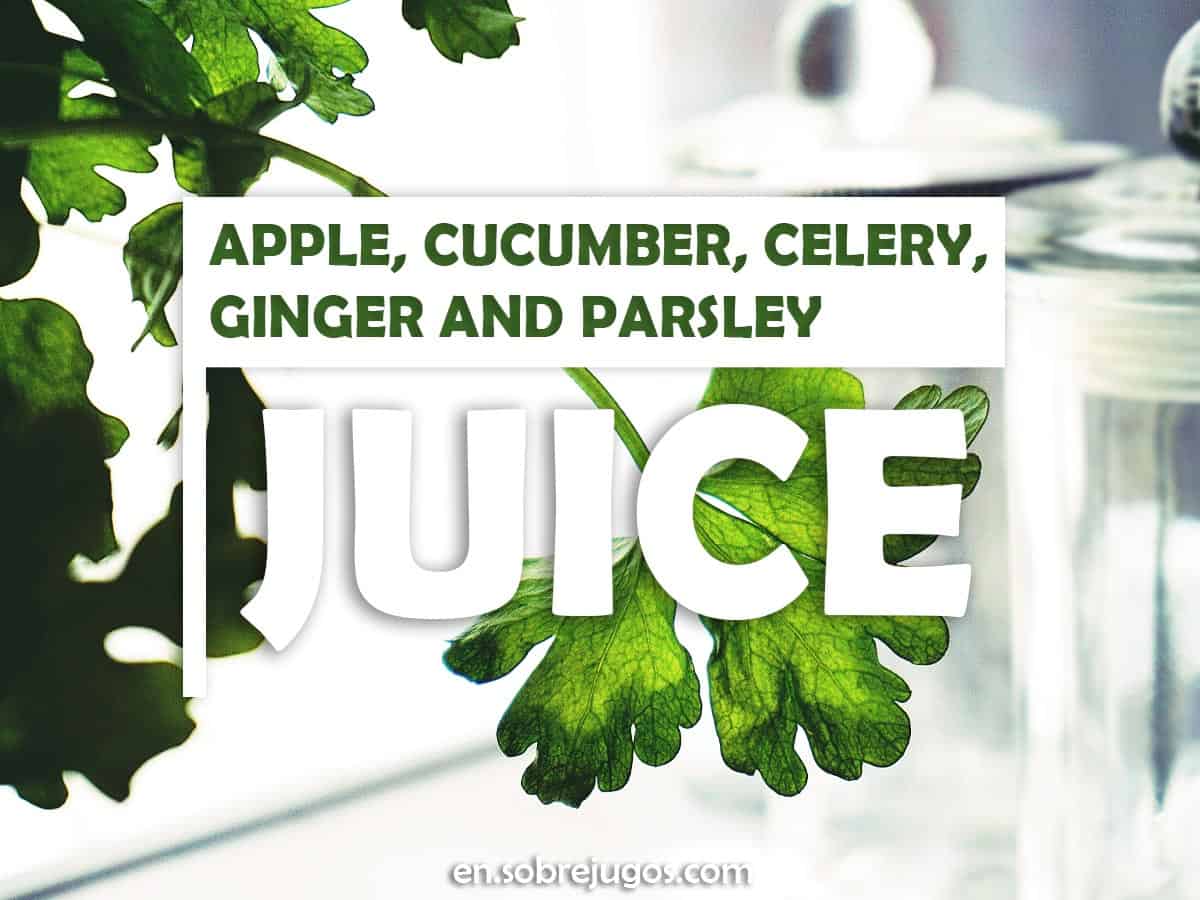 Apple, Cucumber, Celery, Ginger and Parsley Juice