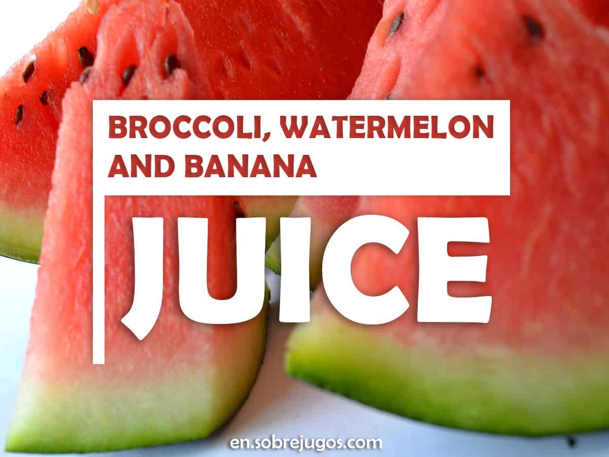 Broccoli, Watermelon and Banana Juice (K 909 mg)