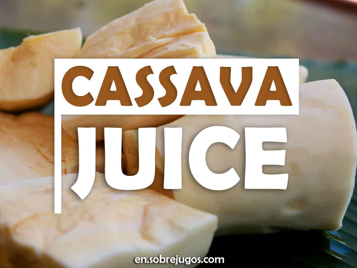 Yuca Juice Recipe, Benefits and Warnings
