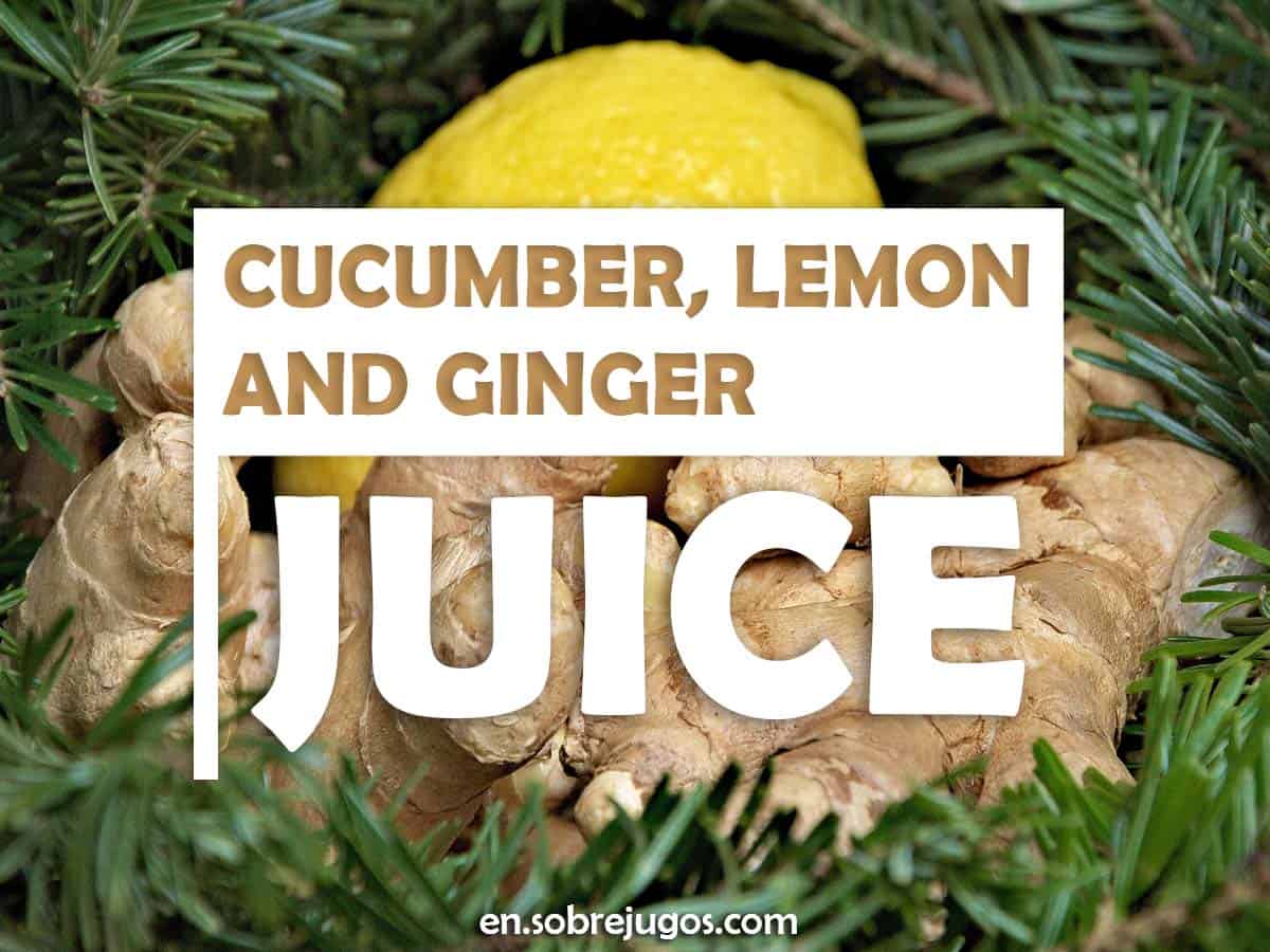 Cucumber, Lemon and Ginger Juice Recipe and More