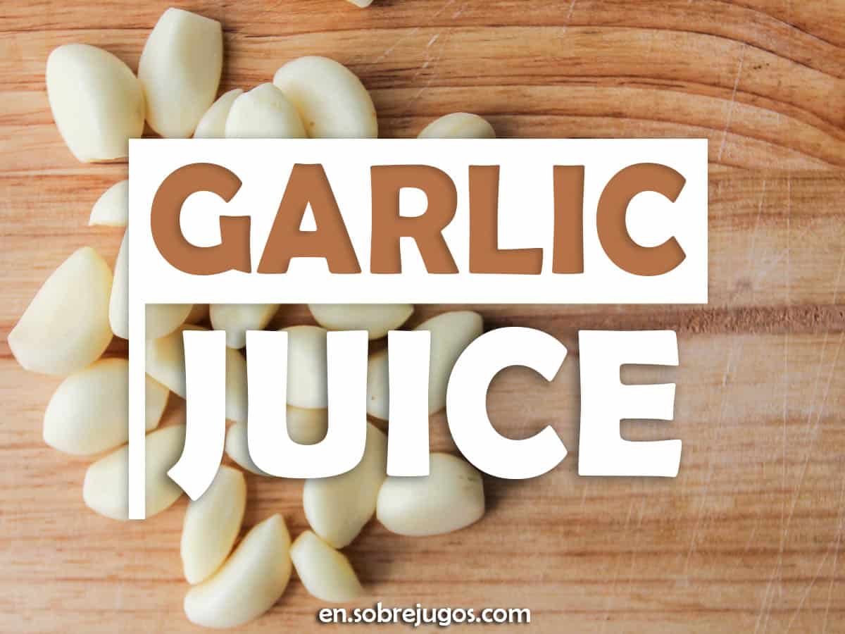 Garlic Juice Easy Recipe, Benefits and Warnings