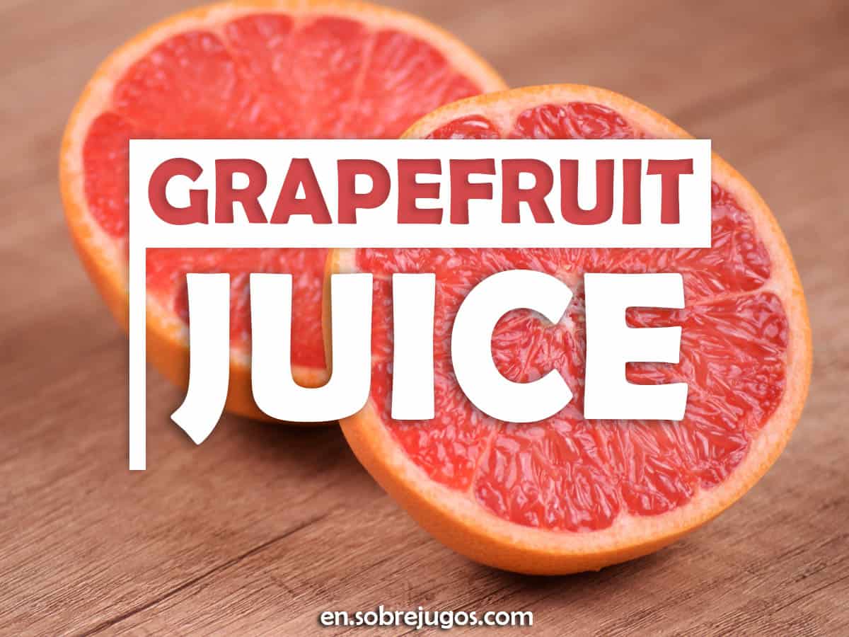 Grapefruit Juice Recipe, Benefits and Warnings