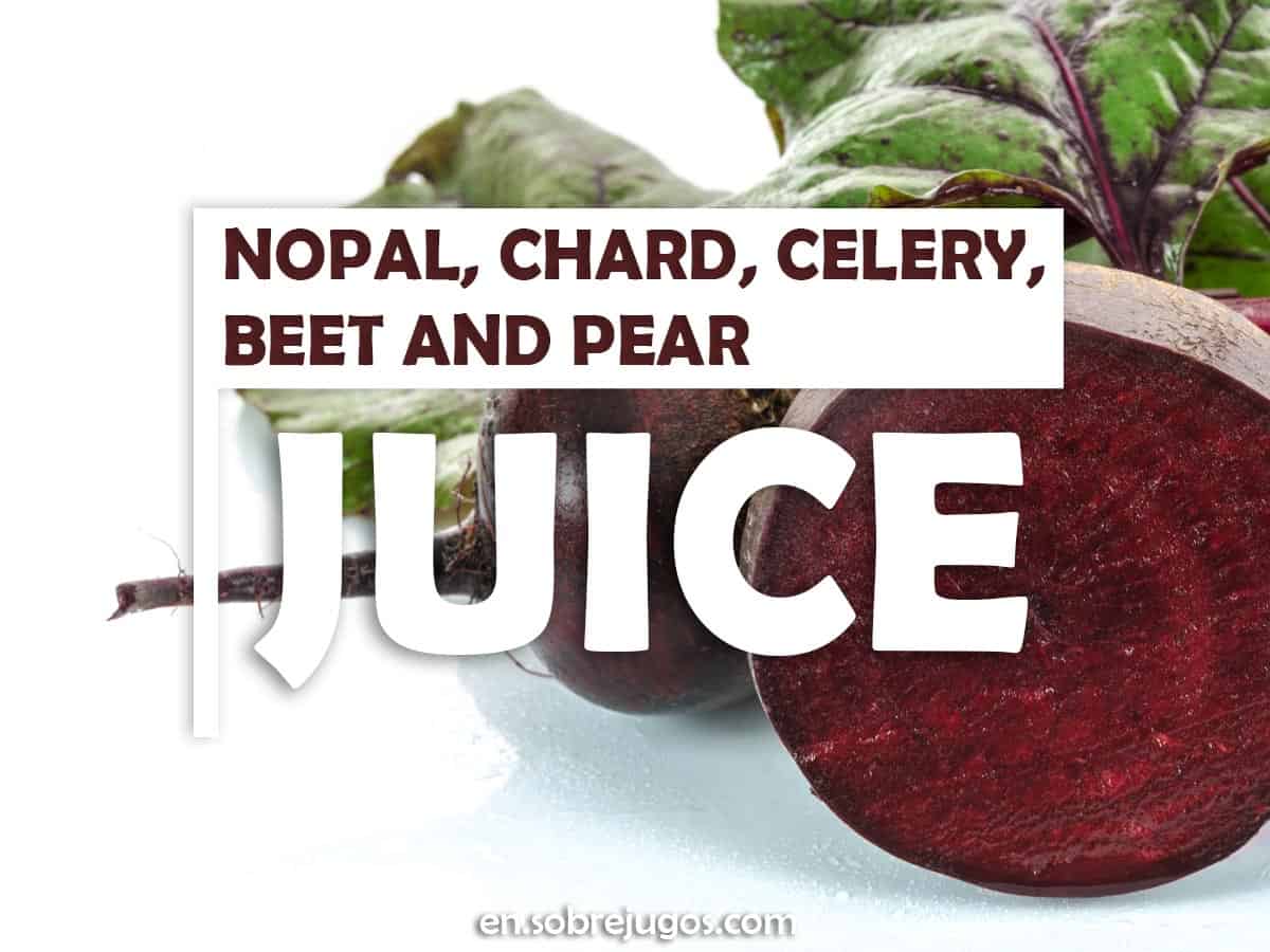 Nopal, Chard, Celery, Beet and Pear Juice