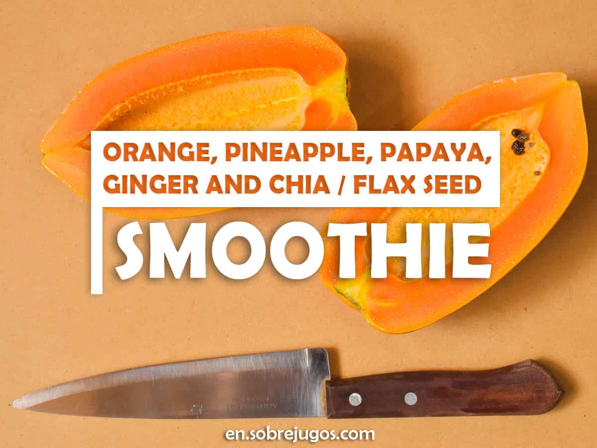 Orange, Pineapple, Papaya, Ginger and Chia / Flax Smoothie