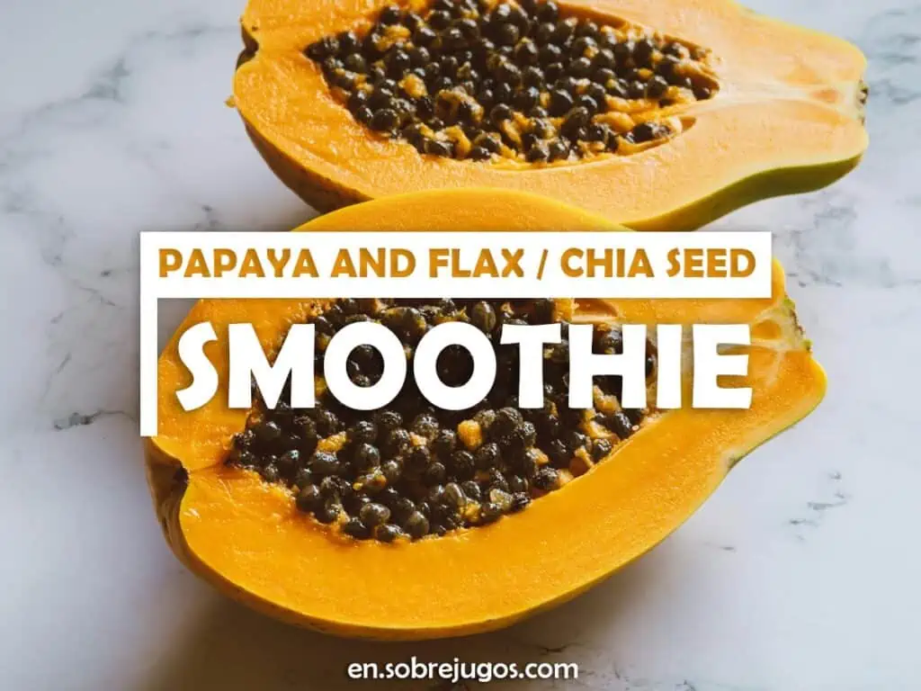PAPAYA AND FLAX - CHIA SEED SMOOTHIE