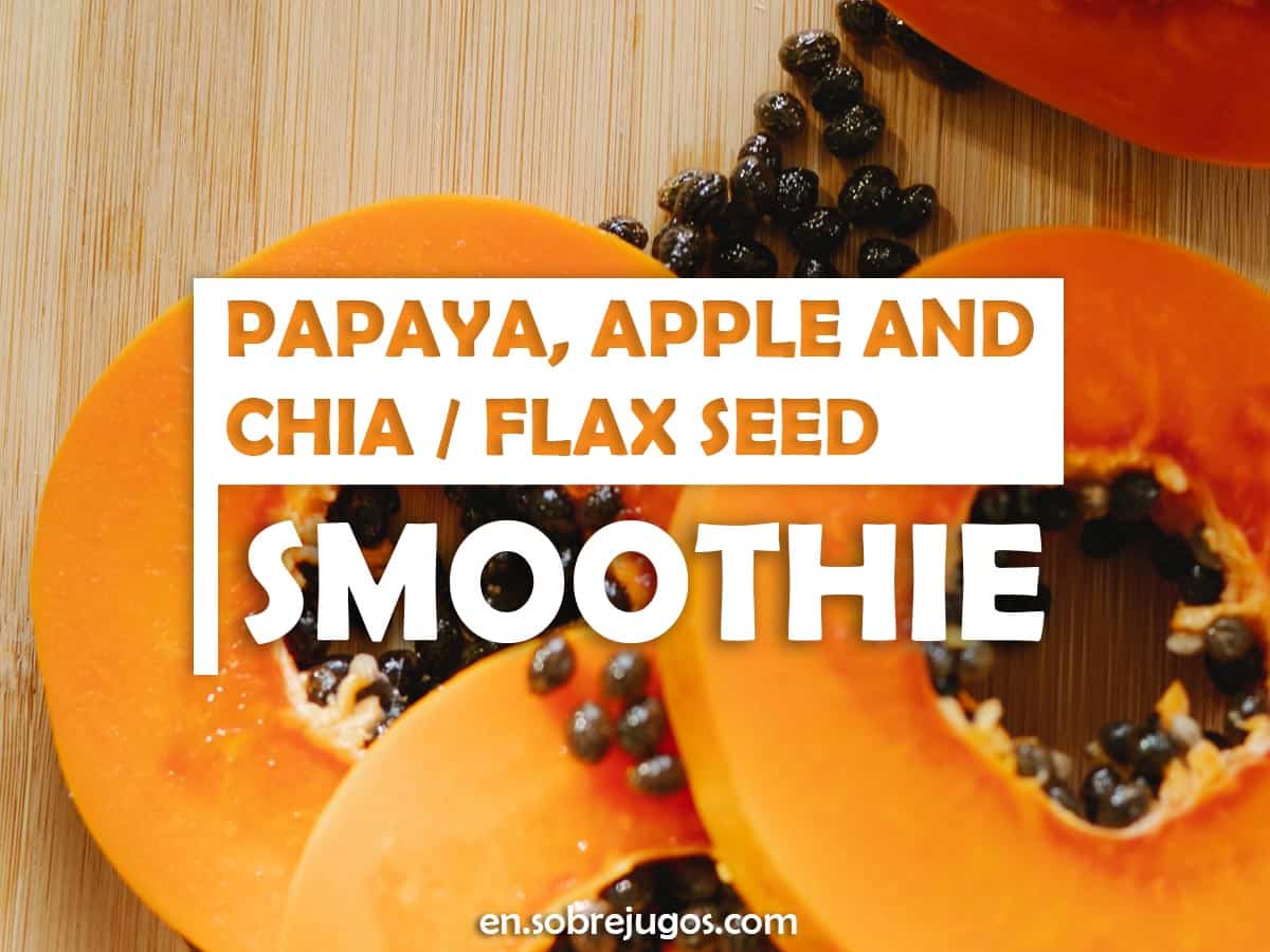 Papaya, Apple and Chia / Flax Smoothie