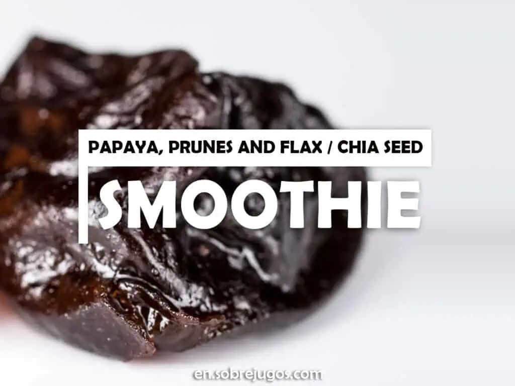 PAPAYA, PRUNES AND FLAX OR CHIA SEED SMOOTHIE