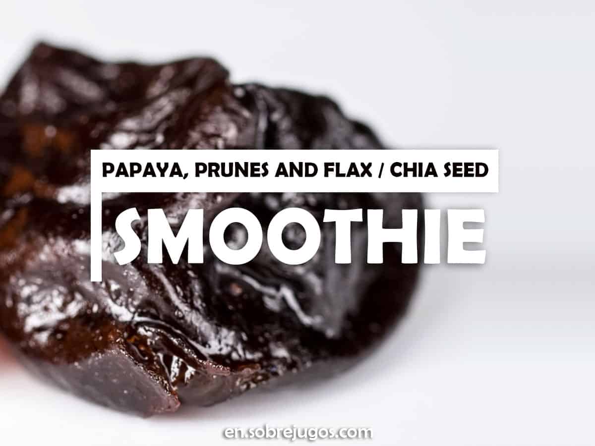 Papaya, Prunes and Flax / Chia Seeds Smoothie