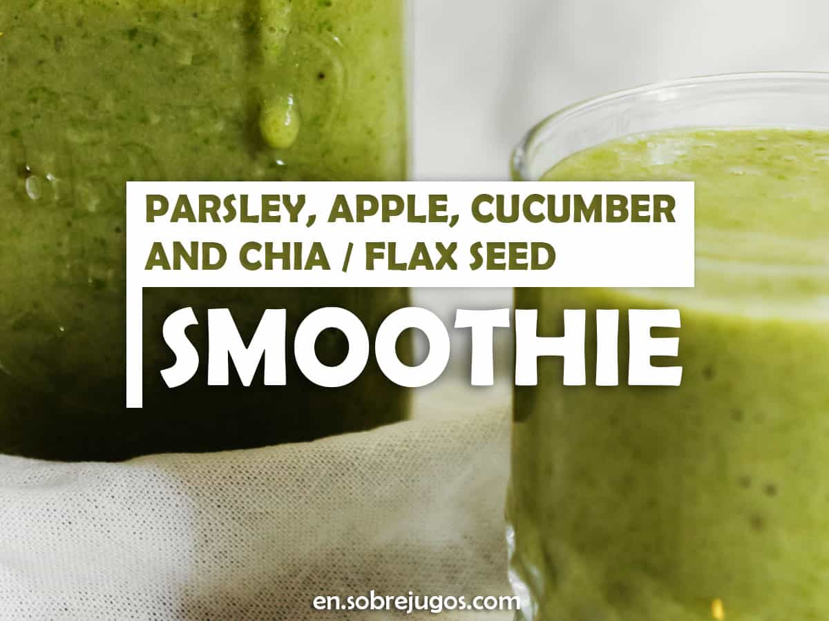 Parsley, Apple, Cucumber and Chia / Flax Smoothie