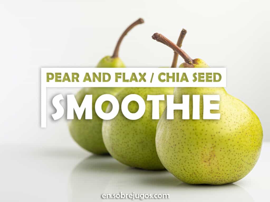PEAR AND FLAX - CHIA SEED SMOOTHIE