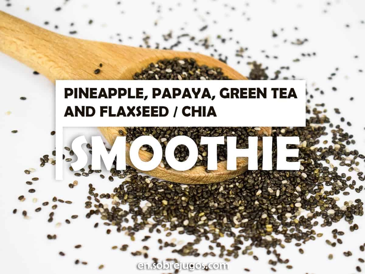Pineapple, Papaya, Flaxseed / Chia and Green Tea Smoothie