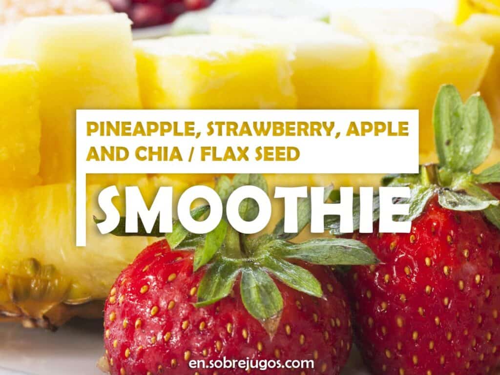 PINEAPPLE, STRAWBERRY, APPLE & CHIA - FLAX SEED SMOOTHIE